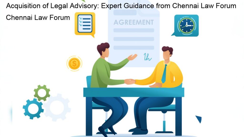 Acquisition of Legal Advisory: Expert Guidance from Chennai Law Forum