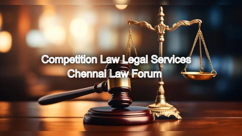 Competition Law Legal Services: Chennai Law Forum Expertise