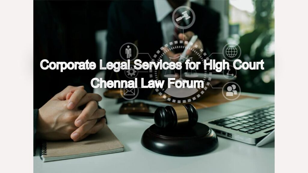 Corporate Legal Services for High Court: Chennai Law Forum Expertise