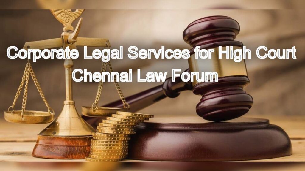 Corporate Legal Services for High Court: Chennai Law Forum Expertise