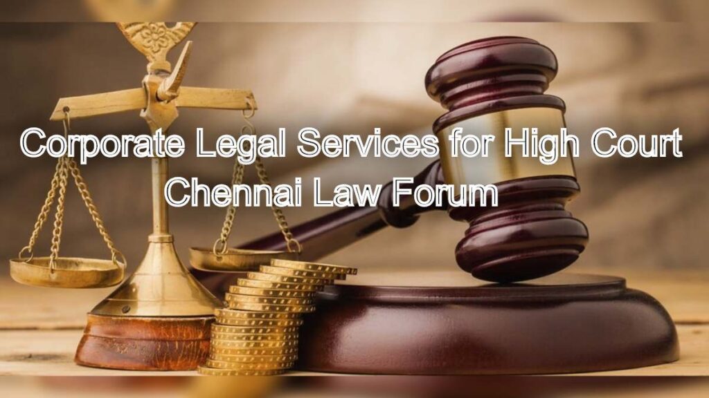 Corporate Legal Services for High Court: Chennai Law Forum Expertise