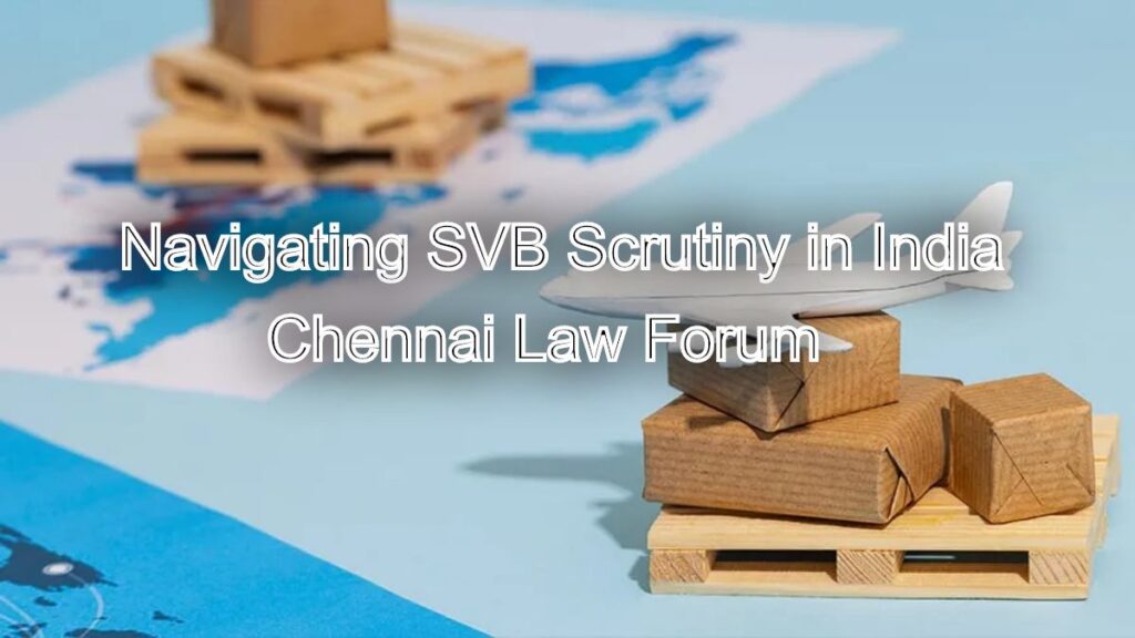 Navigating SVB Scrutiny in India: Common Triggers, Procedures, and Legal Safeguards